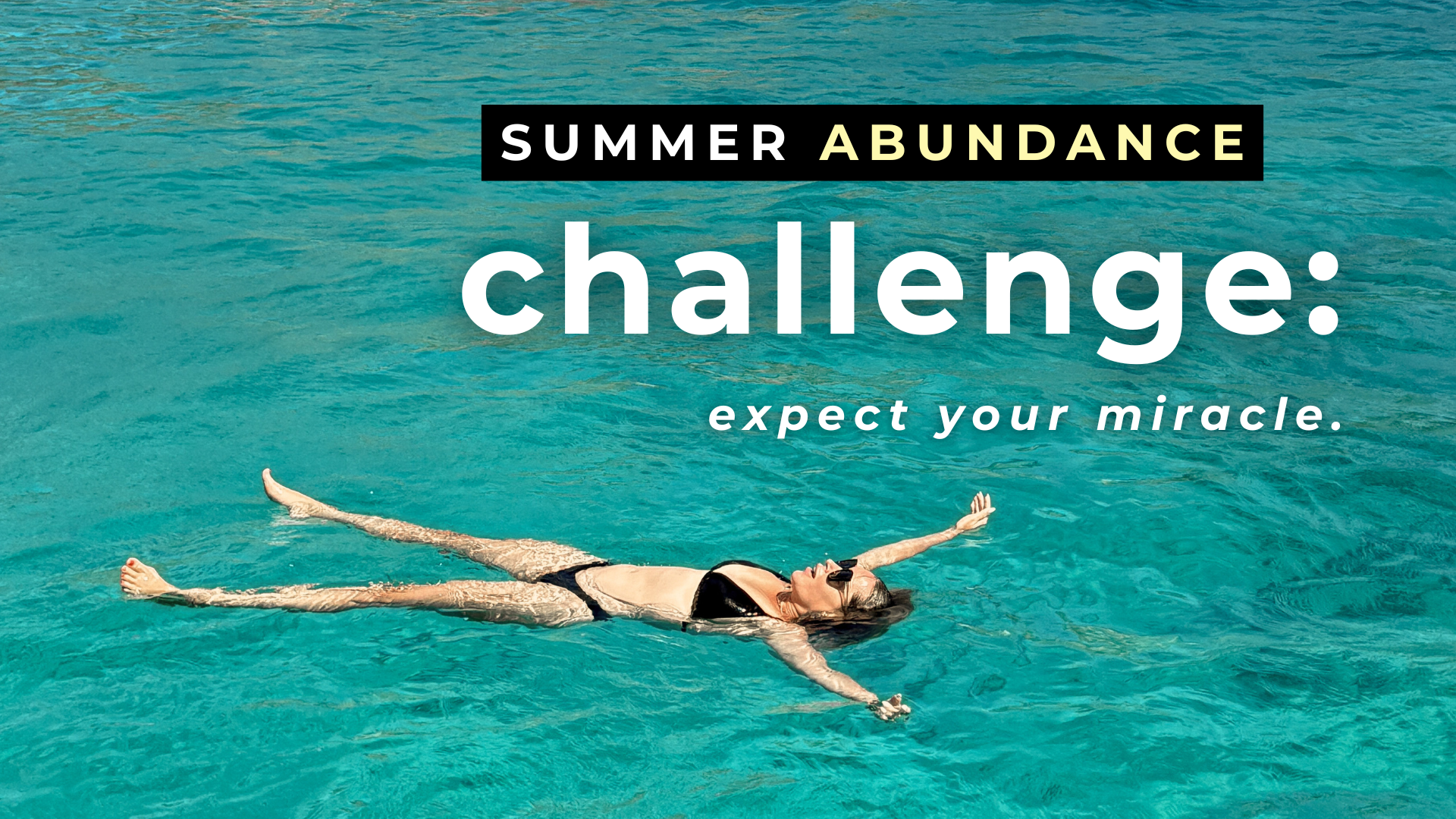 A person floats on their back in clear blue water. Text reads: “Summer Abundance Challenge: expect your miracle.”.